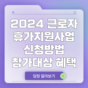 2024 근로자 휴가지원사업 신청방법 참가대상 혜택 정리